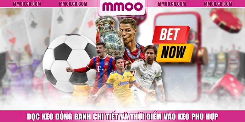Đọc Kèo Đồng Banh Chi Tiết Và Thời Điểm Vào Kèo Phù Hợp